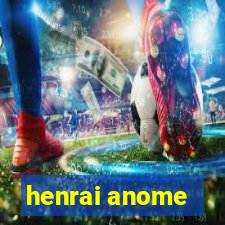 henrai anome